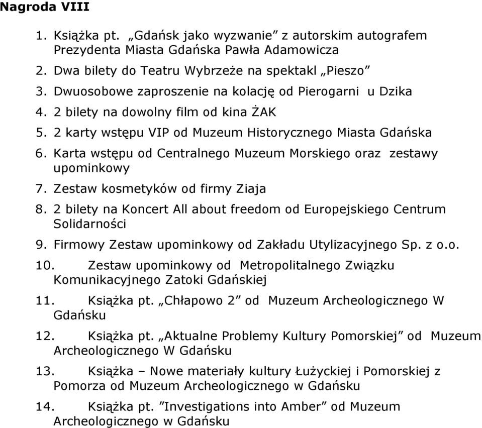 2 bilety na Koncert All about freedom od Europejskiego Centrum 9. Firmowy Zestaw od Zakładu Utylizacyjnego Sp. z o.o. 10. Zestaw od Metropolitalnego Związku Komunikacyjnego 11. KsiąŜka pt.