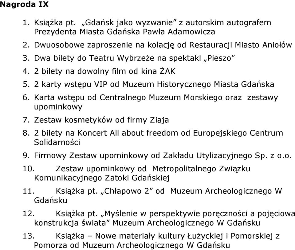 Karta wstępu od Centralnego Muzeum Morskiego oraz zestawy 7. Zestaw kosmetyków od firmy Ziaja 8. 2 bilety na Koncert All about freedom od Europejskiego Centrum 9.