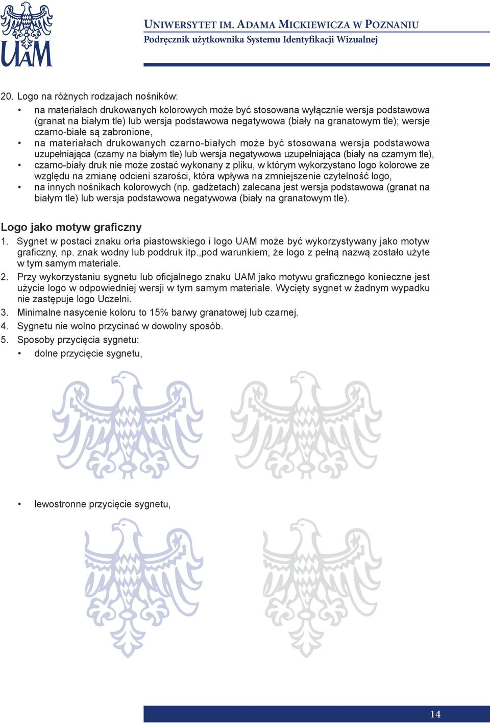 uzupełniająca (biały na czarnym tle), czarno-biały druk nie może zostać wykonany z pliku, w którym wykorzystano logo kolorowe ze względu na zmianę odcieni szarości, która wpływa na zmniejszenie