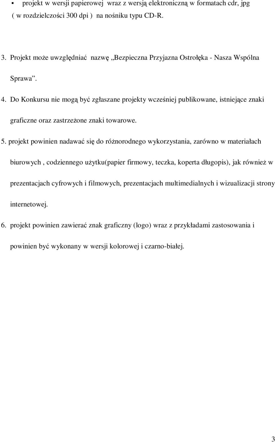 projekt powinien nadawać się do róŝnorodnego wykorzystania, zarówno w materiałach biurowych, codziennego uŝytku(papier firmowy, teczka, koperta długopis), jak równieŝ w prezentacjach