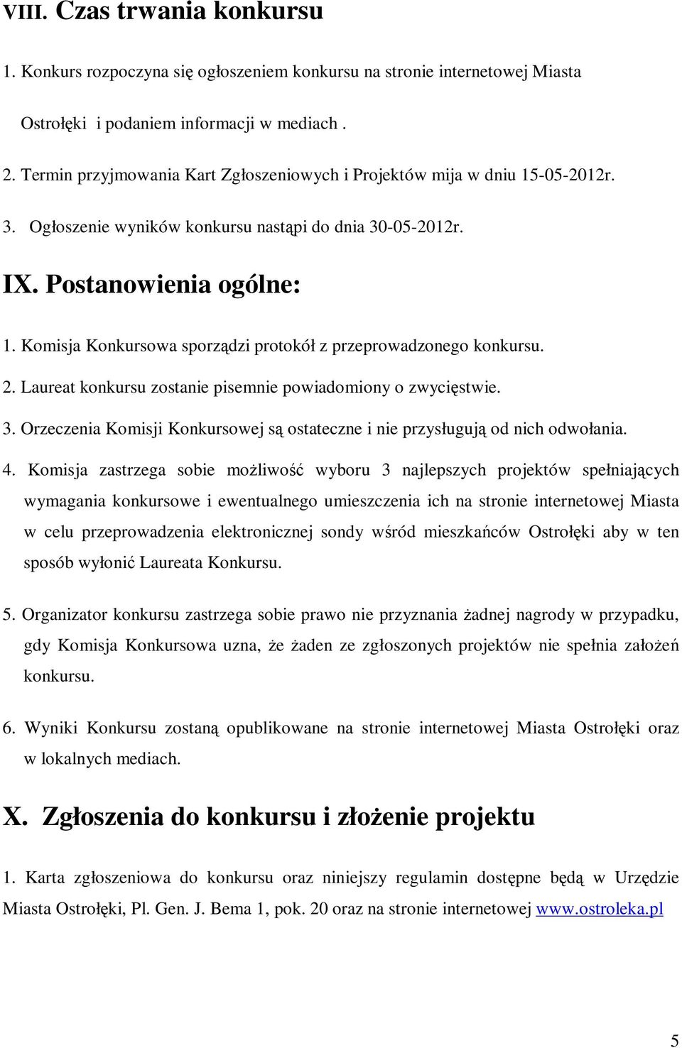 Komisja Konkursowa sporządzi protokół z przeprowadzonego konkursu. 2. Laureat konkursu zostanie pisemnie powiadomiony o zwycięstwie. 3.