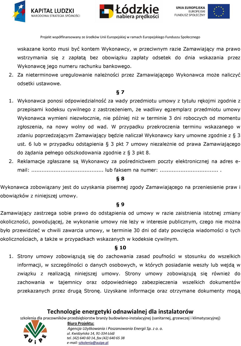 Wykonawca ponosi odpowiedzialność za wady przedmiotu umowy z tytułu rękojmi zgodnie z przepisami kodeksu cywilnego z zastrzeżeniem, że wadliwy egzemplarz przedmiotu umowy Wykonawca wymieni