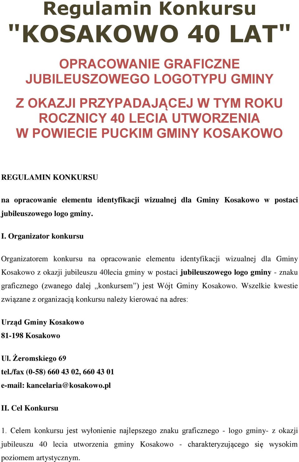 Organizator konkursu Organizatorem konkursu na opracowanie elementu identyfikacji wizualnej dla Gminy Kosakowo z okazji jubileuszu 40lecia gminy w postaci jubileuszowego logo gminy - znaku