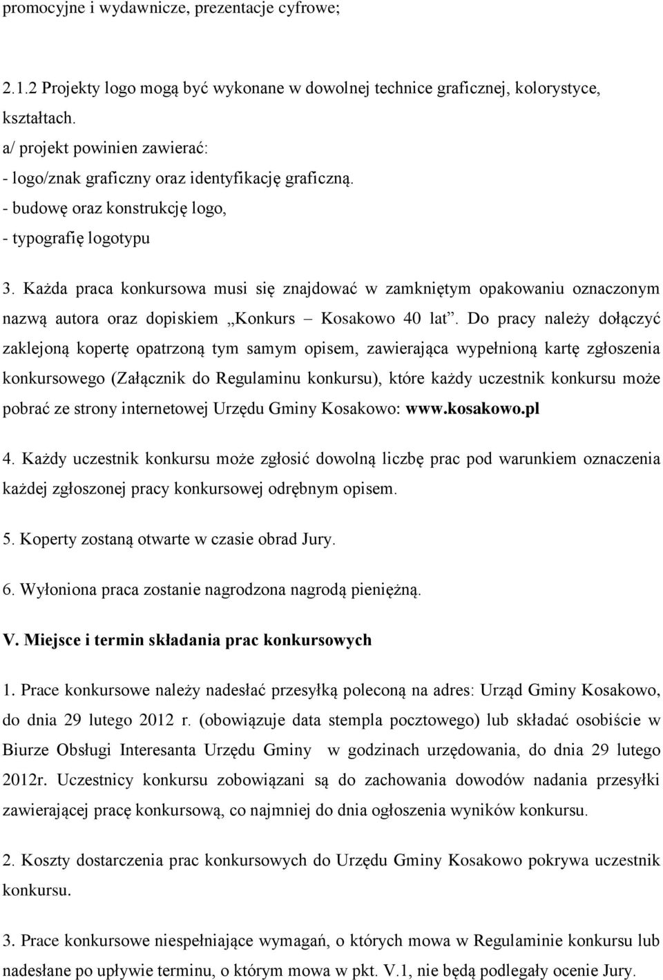 Każda praca konkursowa musi się znajdować w zamkniętym opakowaniu oznaczonym nazwą autora oraz dopiskiem Konkurs Kosakowo 40 lat.