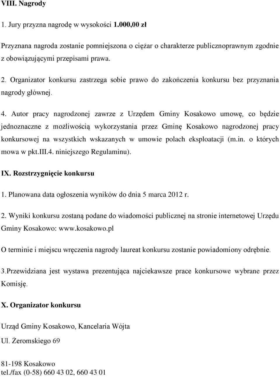 Autor pracy nagrodzonej zawrze z Urzędem Gminy Kosakowo umowę, co będzie jednoznaczne z możliwością wykorzystania przez Gminę Kosakowo nagrodzonej pracy konkursowej na wszystkich wskazanych w umowie