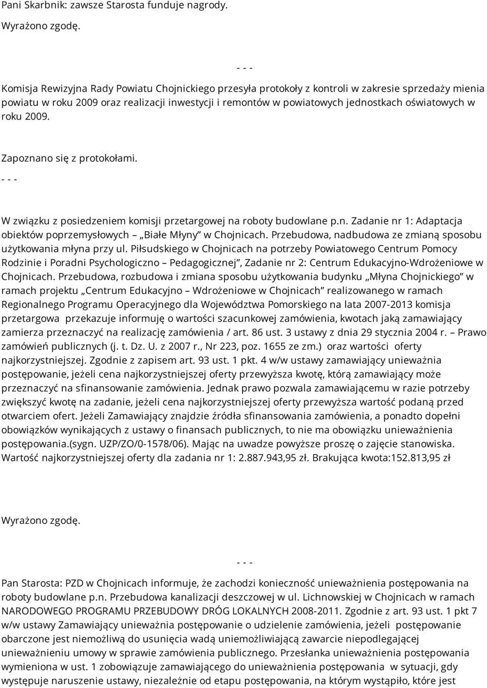 roku 2009. Zapoznano się z protokołami. W związku z posiedzeniem komisji przetargowej na roboty budowlane p.n. Zadanie nr 1: Adaptacja obiektów poprzemysłowych Białe Młyny w Chojnicach.