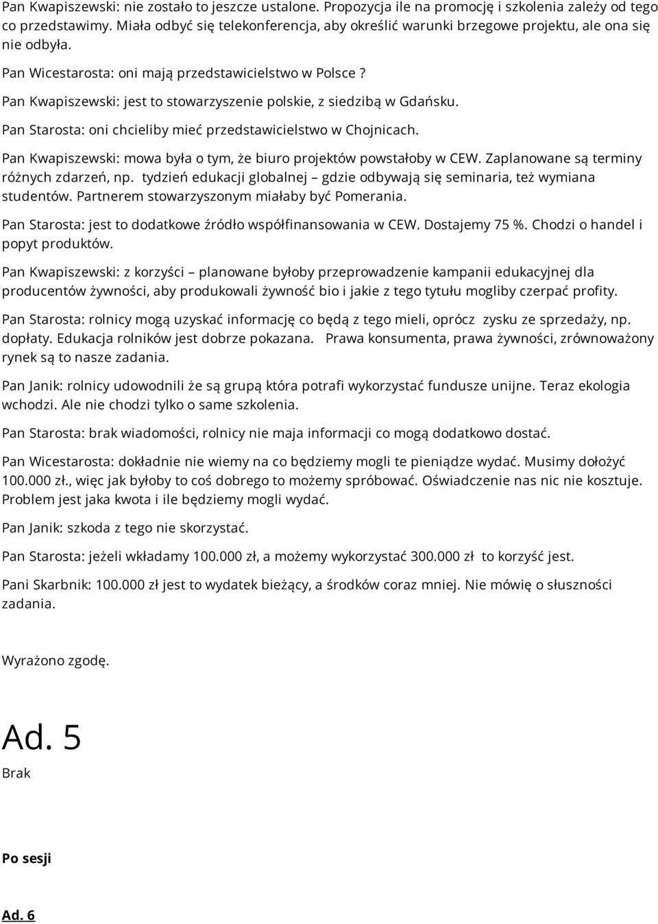 Pan Kwapiszewski: jest to stowarzyszenie polskie, z siedzibą w Gdańsku. Pan Starosta: oni chcieliby mieć przedstawicielstwo w Chojnicach.