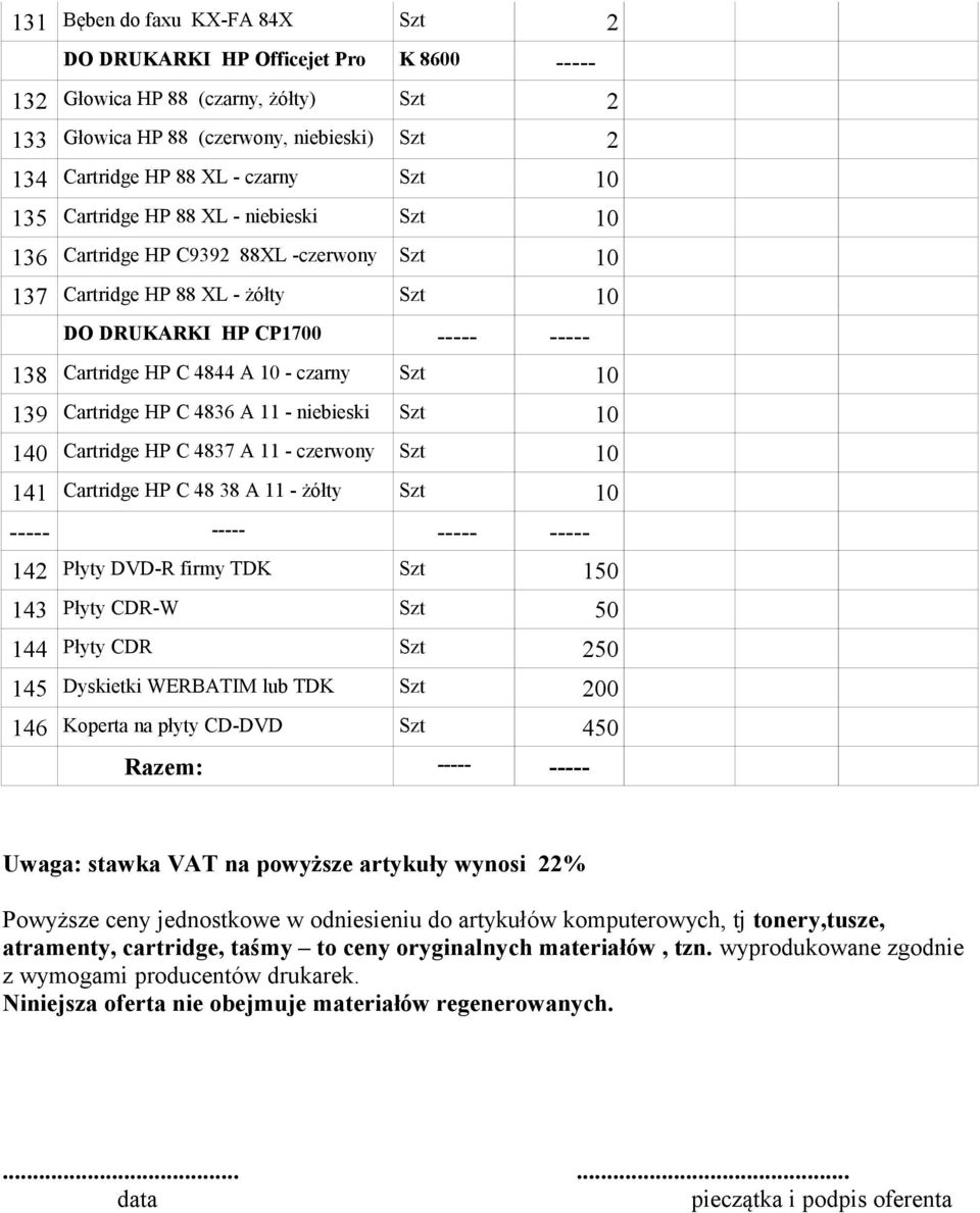 Szt 10 139 Cartridge HP C 4836 A 11 - niebieski Szt 10 140 Cartridge HP C 4837 A 11 - czerwony Szt 10 141 Cartridge HP C 48 38 A 11 - żółty Szt 10 ----- ----- ----- ----- 142 Płyty DVD-R firmy TDK