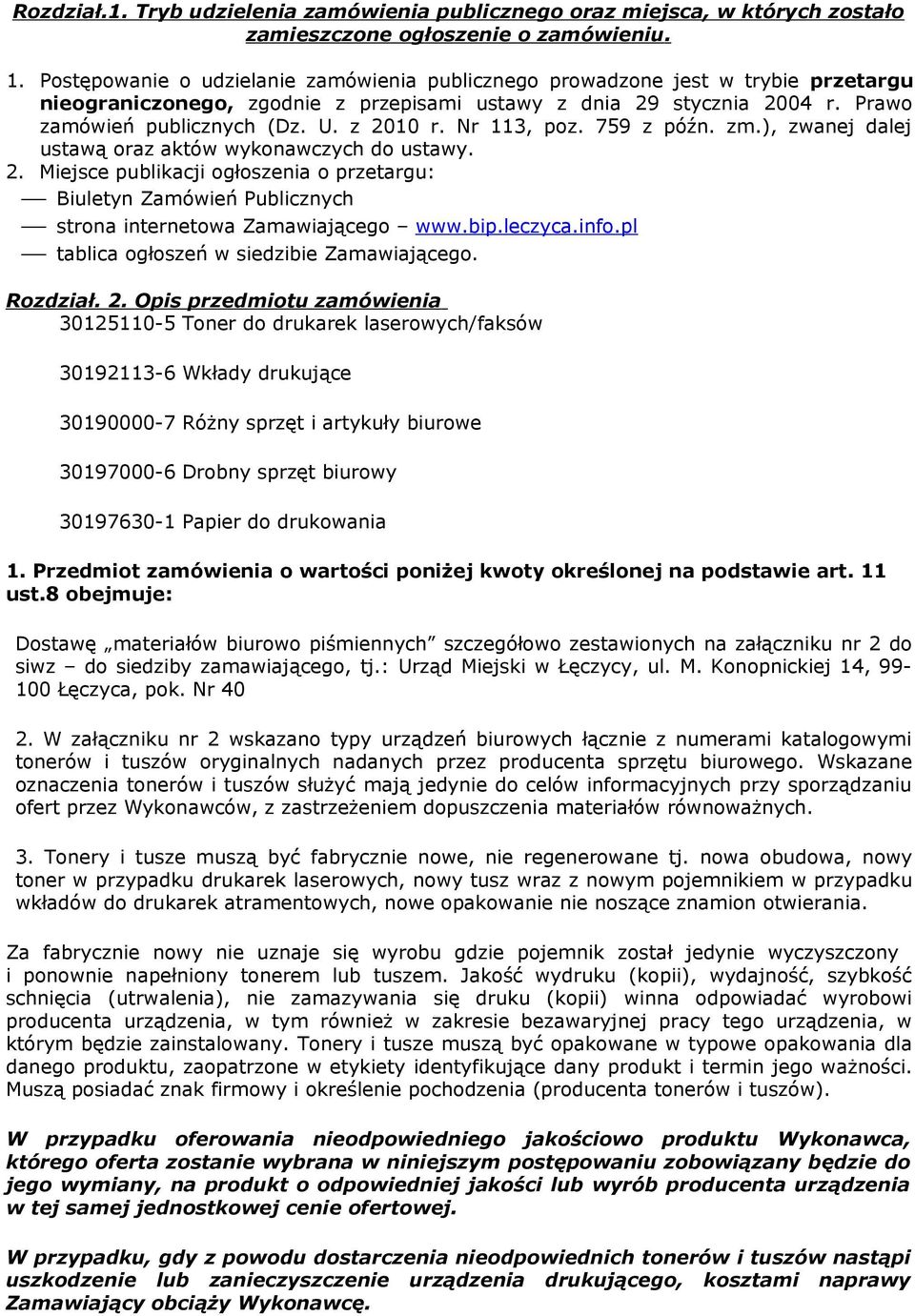 z 2010 r. Nr 113, poz. 759 z późn. zm.), zwanej dalej ustawą oraz aktów wykonawczych do ustawy. 2. Miejsce publikacji ogłoszenia o przetargu: Biuletyn Zamówień Publicznych strona internetowa Zamawiającego www.