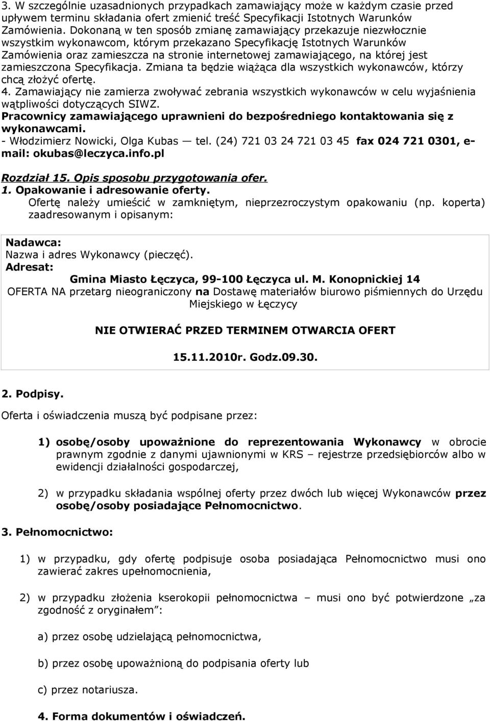 zamawiającego, na której jest zamieszczona Specyfikacja. Zmiana ta będzie wiążąca dla wszystkich wykonawców, którzy chcą złożyć ofertę. 4.