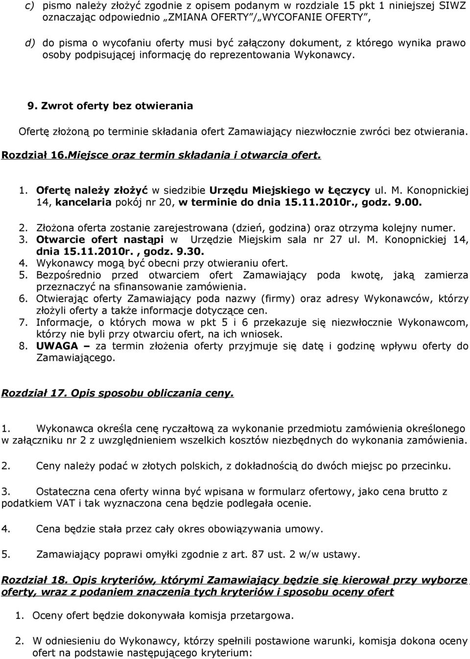 Zwrot oferty bez otwierania Ofertę złożoną po terminie składania ofert Zamawiający niezwłocznie zwróci bez otwierania. Rozdział 16.Miejsce oraz termin składania i otwarcia ofert. 1. Ofertę należy złożyć w siedzibie Urzędu Miejskiego w Łęczycy ul.