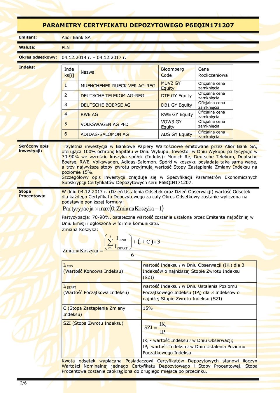 AG PFD VOW3 GY Equity 6 ADIDAS-SALOMON AG ADS GY Equity Cena Rozliczeniowa Skrócony opis inwestycji: Stopa Procentowa: Trzyletnia inwestycja w Bankowe Papiery Wartościowe emitowane przez Alior Bank