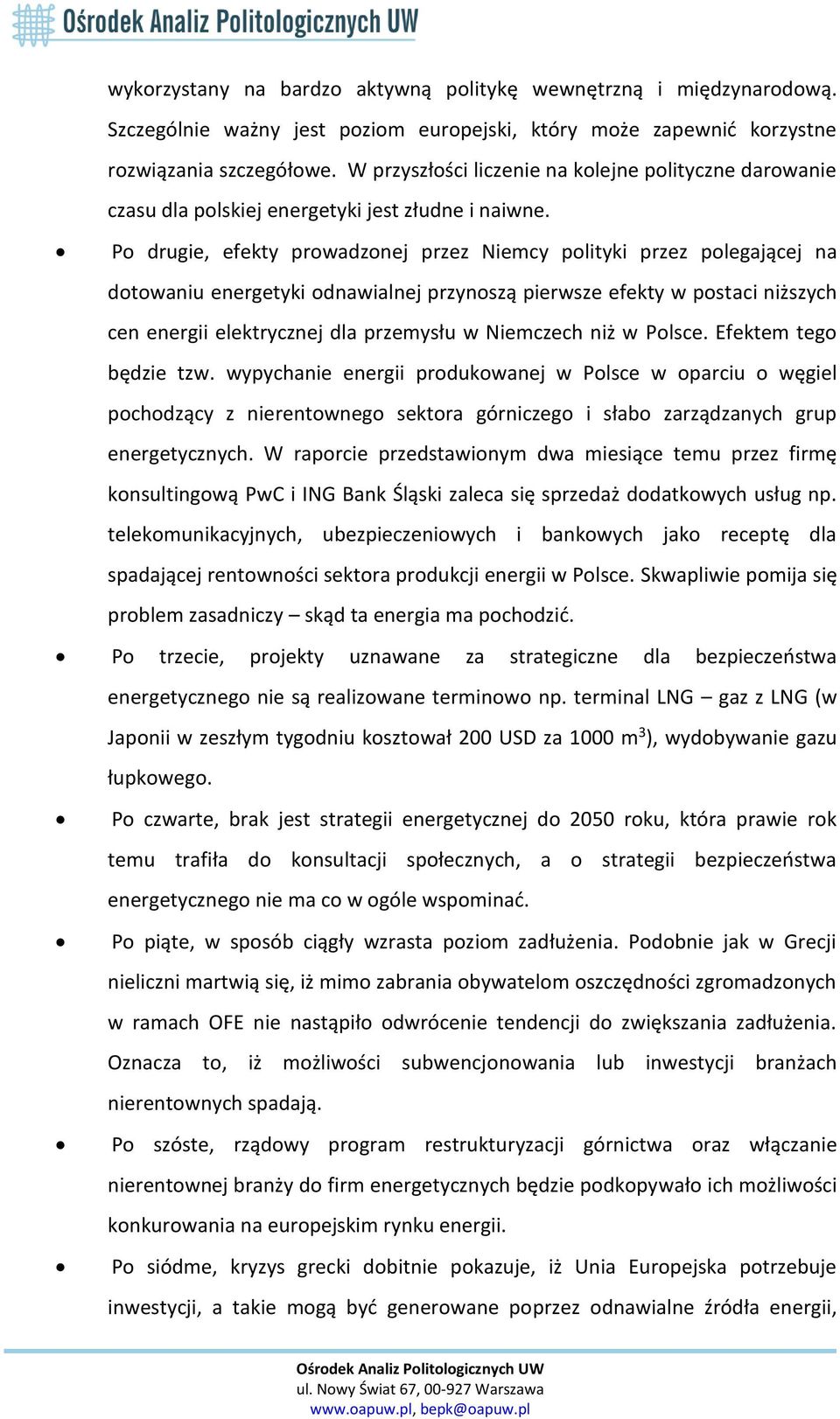 Po drugie, efekty prowadzonej przez Niemcy polityki przez polegającej na dotowaniu energetyki odnawialnej przynoszą pierwsze efekty w postaci niższych cen energii elektrycznej dla przemysłu w