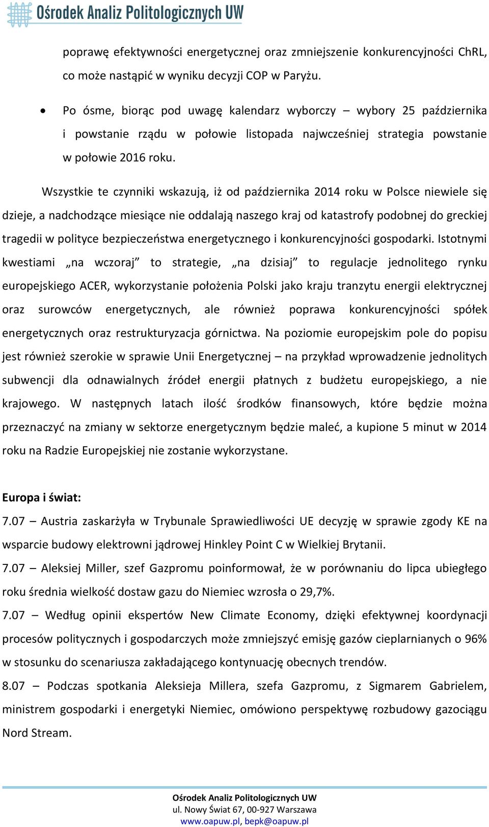 Wszystkie te czynniki wskazują, iż od października 2014 roku w Polsce niewiele się dzieje, a nadchodzące miesiące nie oddalają naszego kraj od katastrofy podobnej do greckiej tragedii w polityce