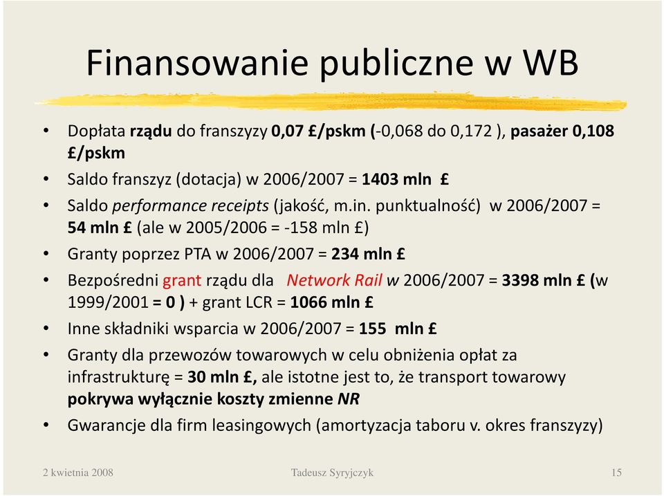 punktualność) w 2006/2007 = 54 mln (ale w 2005/2006 = -158 mln ) Granty poprzez PTA w 2006/2007 = 234 mln Bezpośredni grantrządu dla Network Rail w 2006/2007 = 3398mln (w