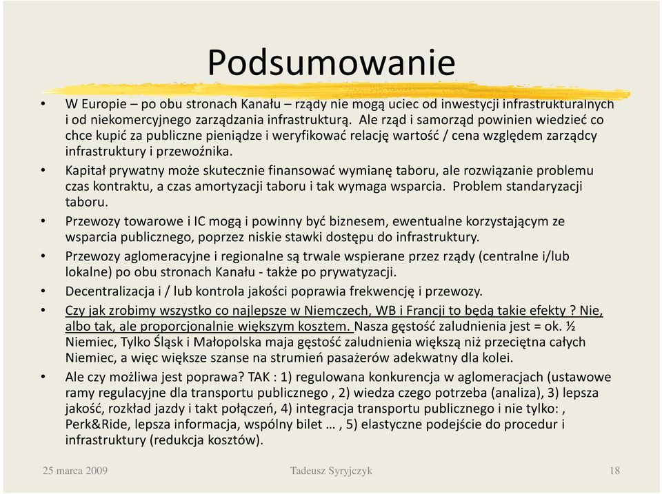 Kapitał prywatny może skutecznie finansować wymianę taboru, ale rozwiązanie problemu czas kontraktu, a czas amortyzacji taboru i tak wymaga wsparcia. Problem standaryzacji taboru.