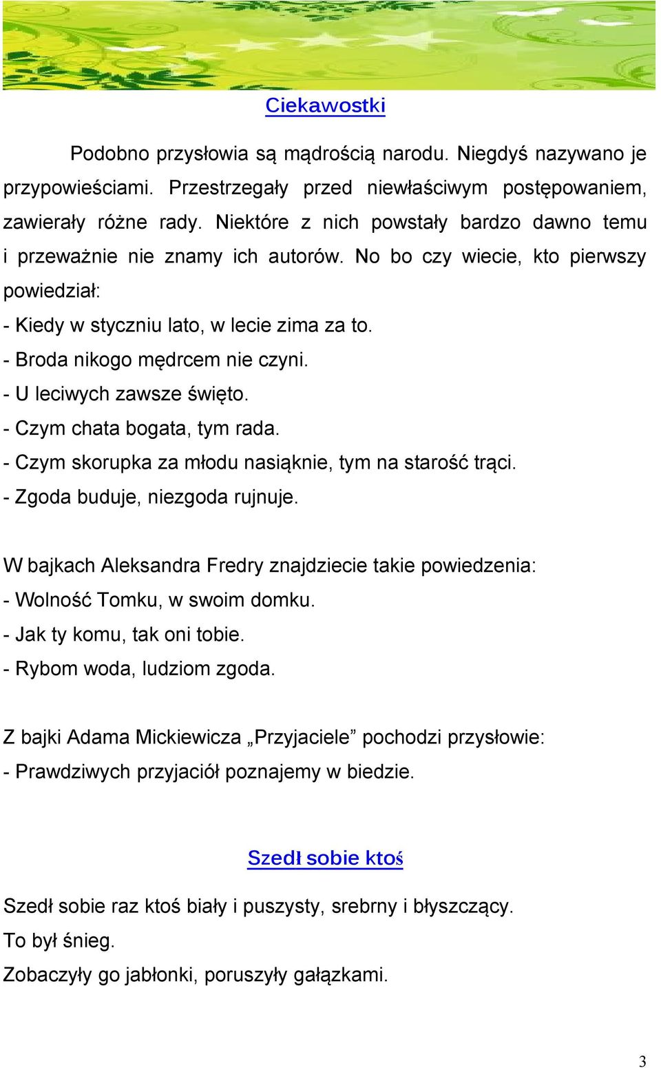 - U leciwych zawsze święto. - Czym chata bogata, tym rada. - Czym skorupka za młodu nasiąknie, tym na starość trąci. - Zgoda buduje, niezgoda rujnuje.