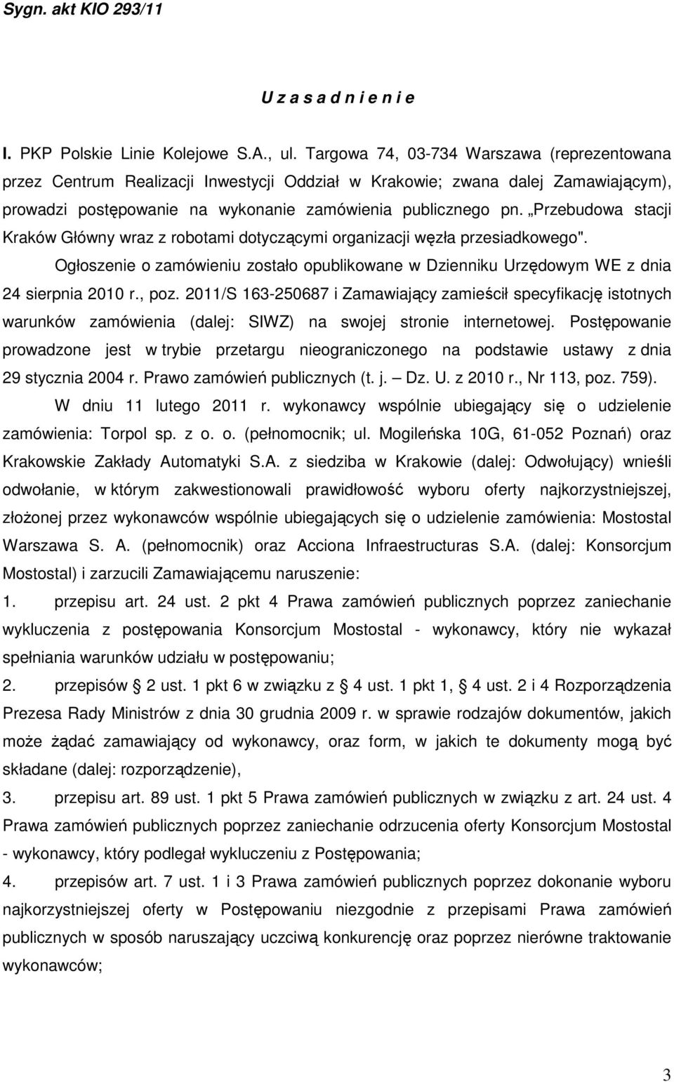 Przebudowa stacji Kraków Główny wraz z robotami dotyczącymi organizacji węzła przesiadkowego". Ogłoszenie o zamówieniu zostało opublikowane w Dzienniku Urzędowym WE z dnia 24 sierpnia 2010 r., poz.