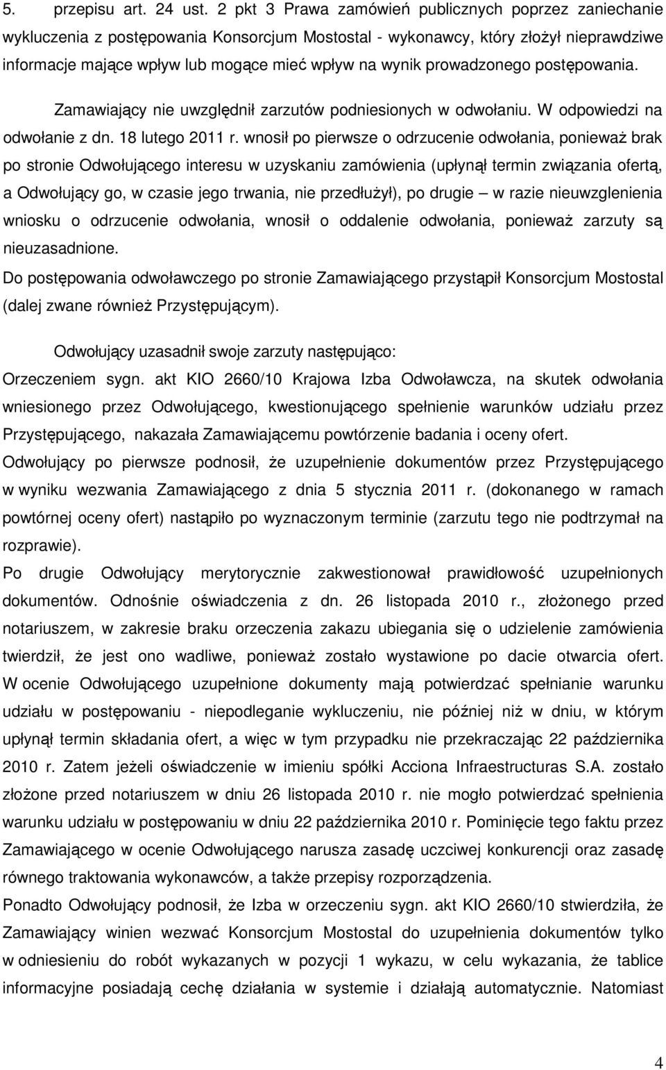 prowadzonego postępowania. Zamawiający nie uwzględnił zarzutów podniesionych w odwołaniu. W odpowiedzi na odwołanie z dn. 18 lutego 2011 r.