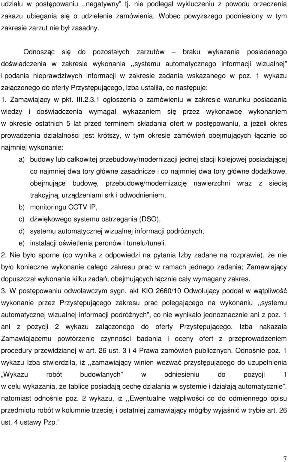 wskazanego w poz. 1 wykazu załączonego do oferty Przystępującego, Izba ustaliła, co następuje: 1. Zamawiający w pkt. III.2.3.