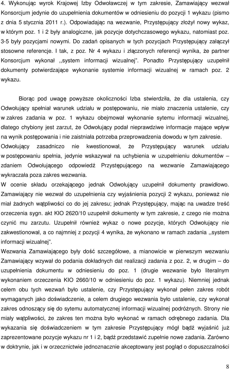 Do zadań opisanych w tych pozycjach Przystępujący załączył stosowne referencje. I tak, z poz. Nr 4 wykazu i złączonych referencji wynika, Ŝe partner Konsorcjum wykonał,,system informacji wizualnej.