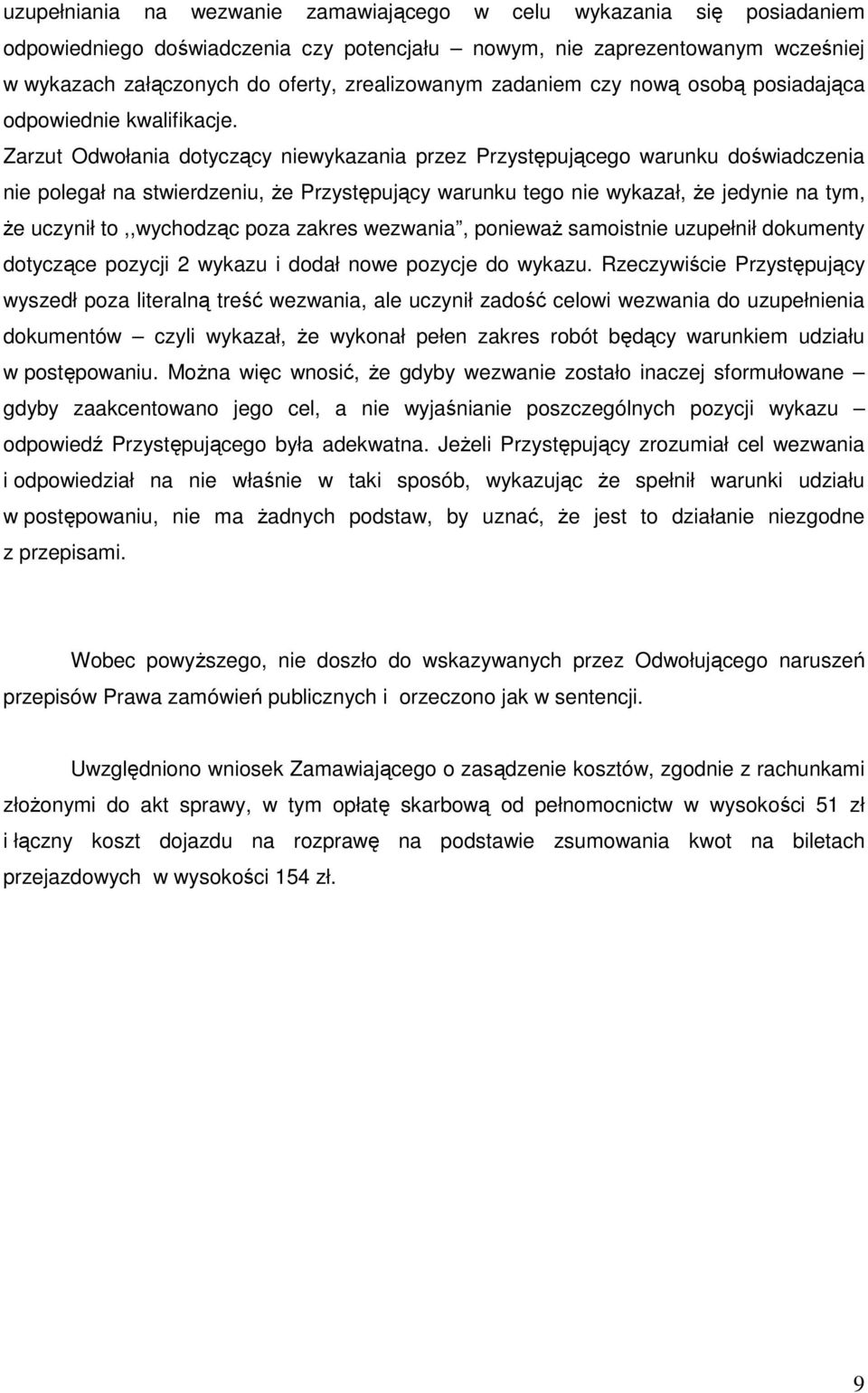 Zarzut Odwołania dotyczący niewykazania przez Przystępującego warunku doświadczenia nie polegał na stwierdzeniu, Ŝe Przystępujący warunku tego nie wykazał, Ŝe jedynie na tym, Ŝe uczynił to,,wychodząc