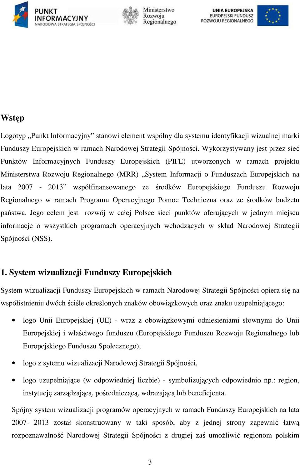 lata 2007-2013 współfinansowanego ze środków Europejskiego Funduszu Rozwoju Regionalnego w ramach Programu Operacyjnego Pomoc Techniczna oraz ze środków budŝetu państwa.