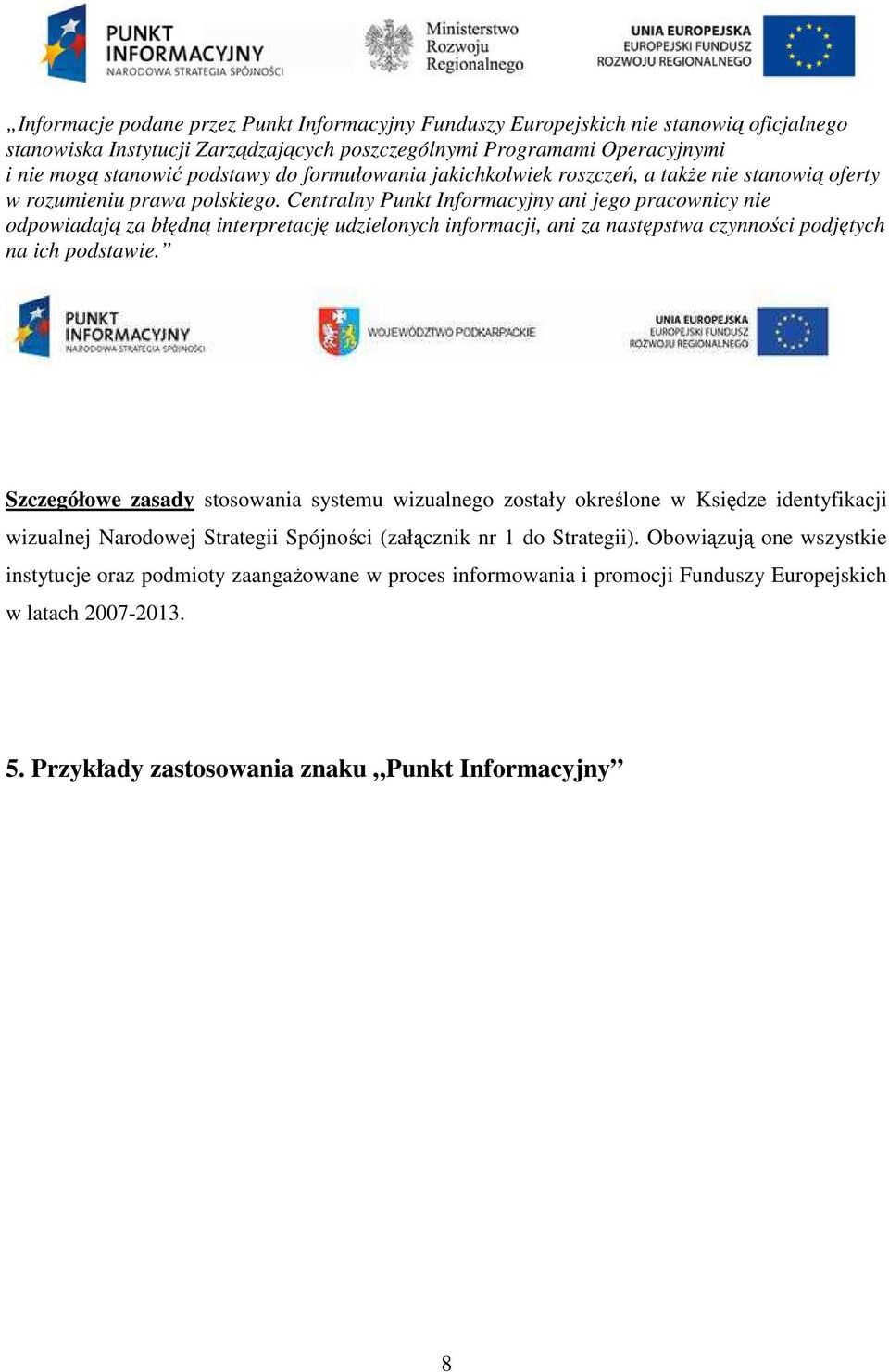 Centralny Punkt Informacyjny ani jego pracownicy nie odpowiadają za błędną interpretację udzielonych informacji, ani za następstwa czynności podjętych na ich podstawie.