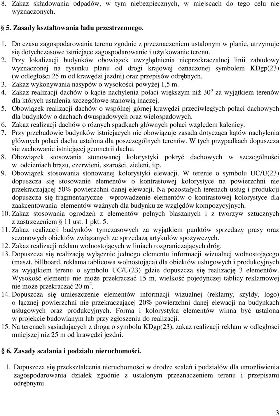 Przy lokalizacji budynków obowiązek uwzględnienia nieprzekraczalnej linii zabudowy wyznaczonej na rysunku planu od drogi krajowej oznaczonej symbolem KDgp(23) (w odległości 25 m od krawędzi jezdni)