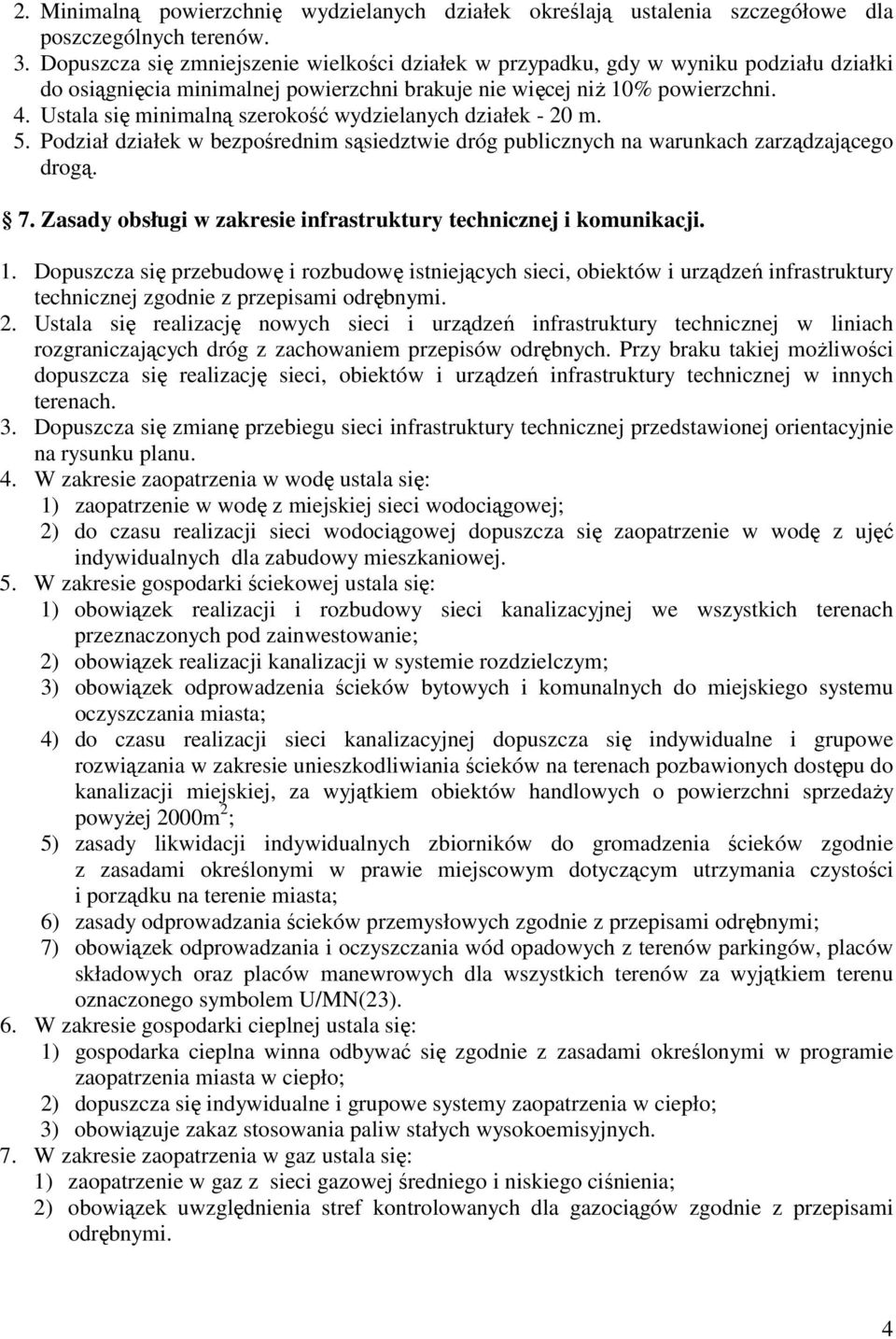 Ustala się minimalną szerokość wydzielanych działek - 20 m. 5. Podział działek w bezpośrednim sąsiedztwie dróg publicznych na warunkach zarządzającego drogą. 7.