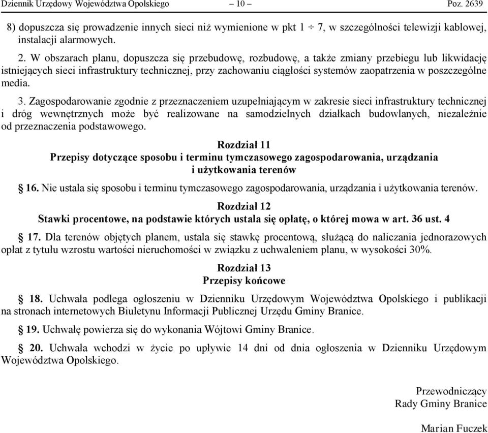 W obszarach planu, dopuszcza się przebudowę, rozbudowę, a także zmiany przebiegu lub likwidację istniejących sieci infrastruktury technicznej, przy zachowaniu ciągłości systemów zaopatrzenia w