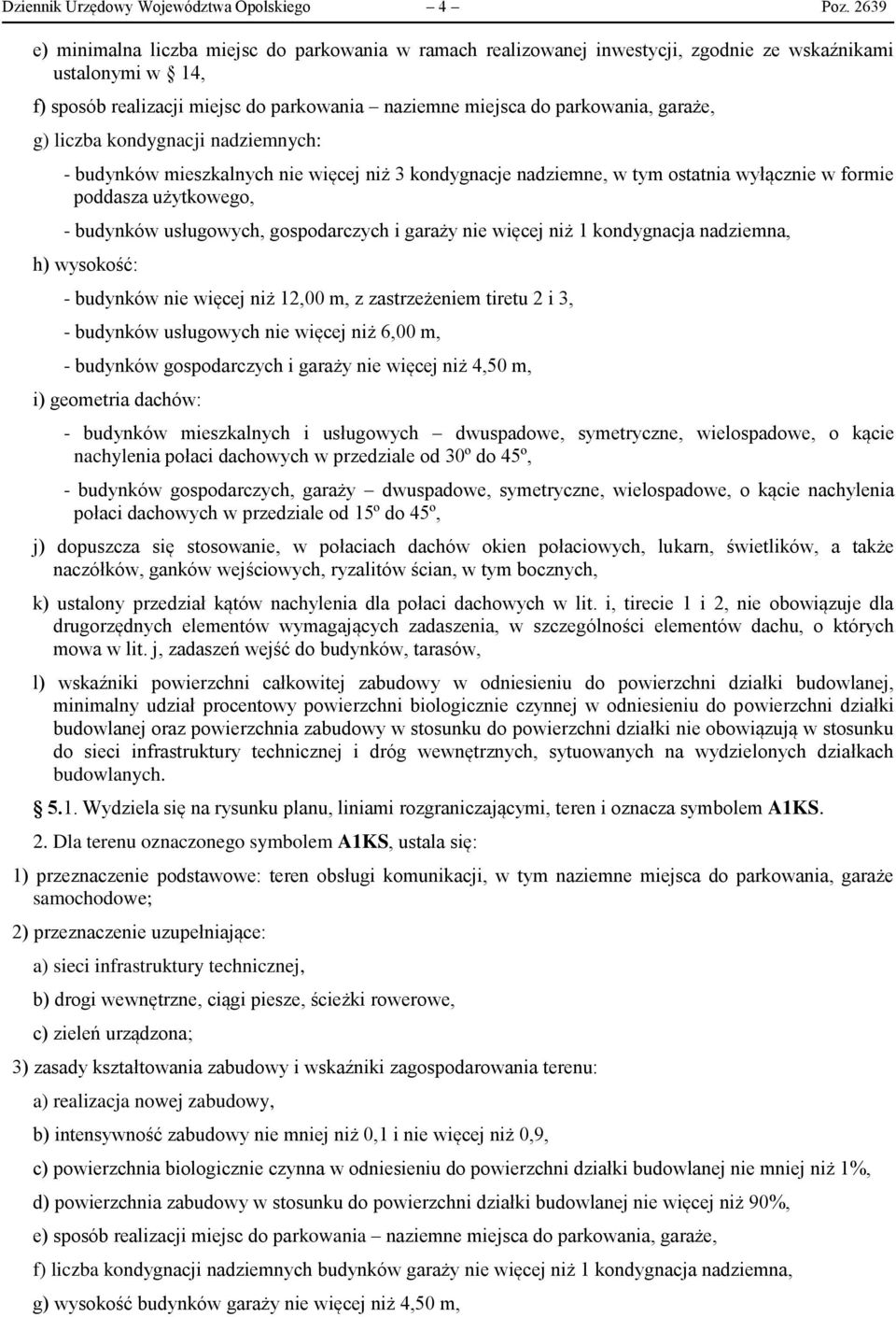 garaże, g) liczba kondygnacji nadziemnych: - budynków mieszkalnych nie więcej niż 3 kondygnacje nadziemne, w tym ostatnia wyłącznie w formie poddasza użytkowego, - budynków usługowych, gospodarczych