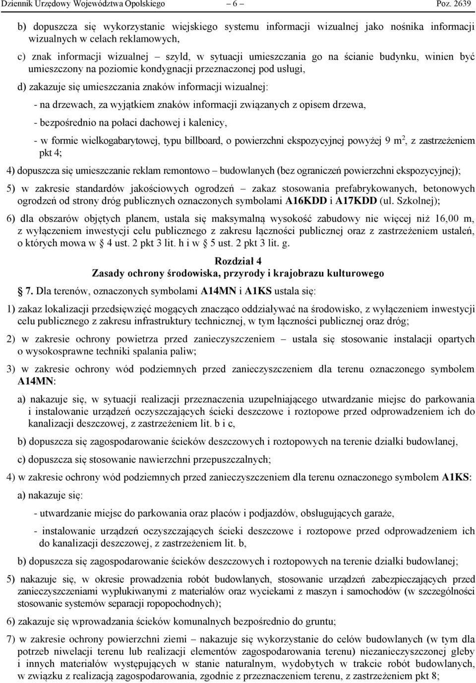 ścianie budynku, winien być umieszczony na poziomie kondygnacji przeznaczonej pod usługi, d) zakazuje się umieszczania znaków informacji wizualnej: - na drzewach, za wyjątkiem znaków informacji