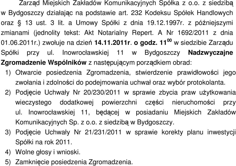 Inowrocławskiej 11 w Bydgoszczy Nadzwyczajne Zgromadzenie Wspólników z następującym porządkiem obrad: 1) Otwarcie posiedzenia Zgromadzenia, stwierdzenie prawidłowości jego zwołania i zdolności do