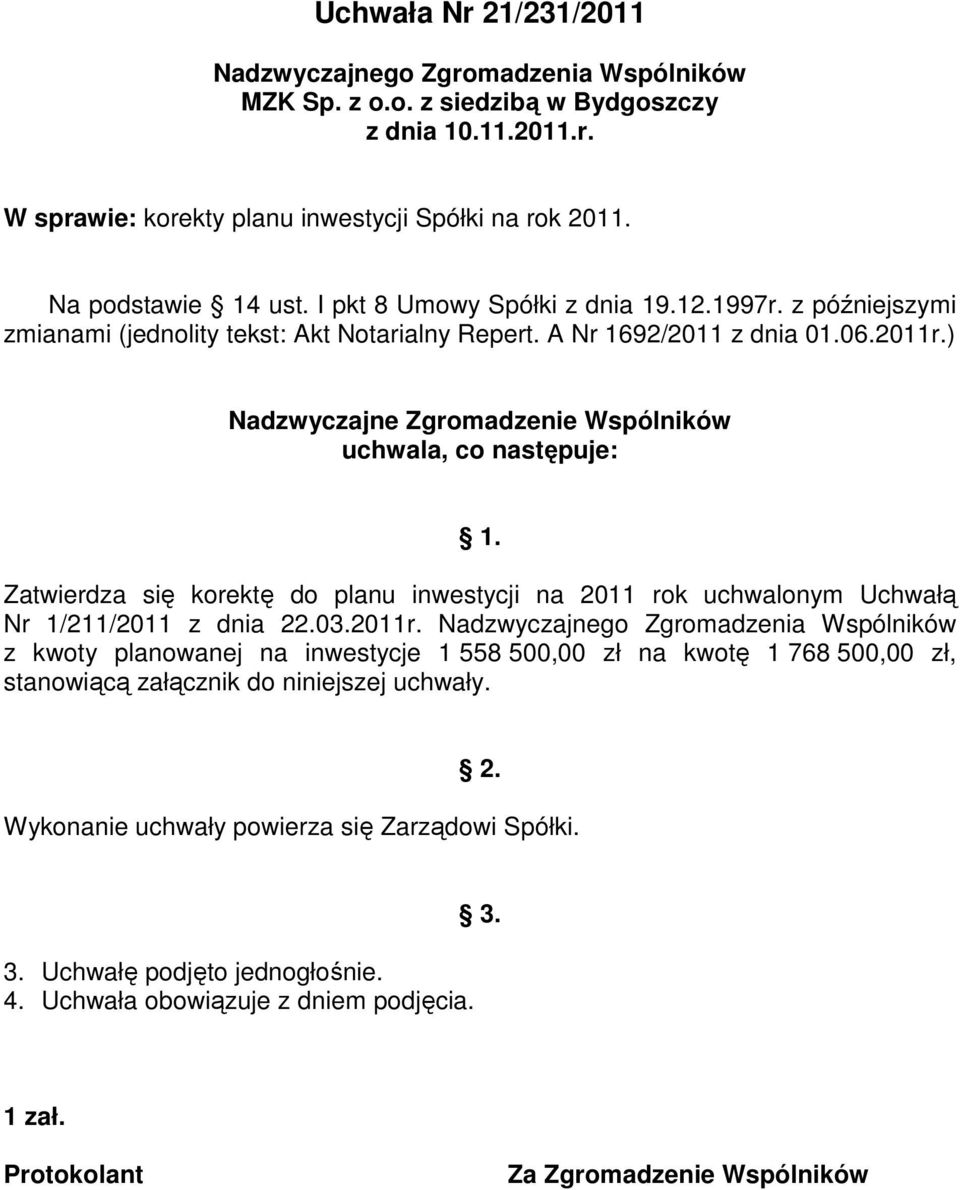 ) Nadzwyczajne Zgromadzenie Wspólników uchwala, co następuje: 1. Zatwierdza się korektę do planu inwestycji na 2011 rok uchwalonym Uchwałą Nr 1/211/2011 z dnia 22.03.2011r.