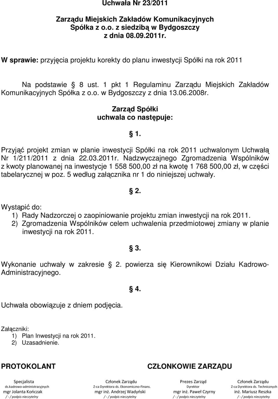 2008r. Zarząd Spółki uchwala co następuje: 1. Przyjąć projekt zmian w planie inwestycji Spółki na rok 2011 uchwalonym Uchwałą Nr 1/211/2011 z dnia 22.03.2011r.