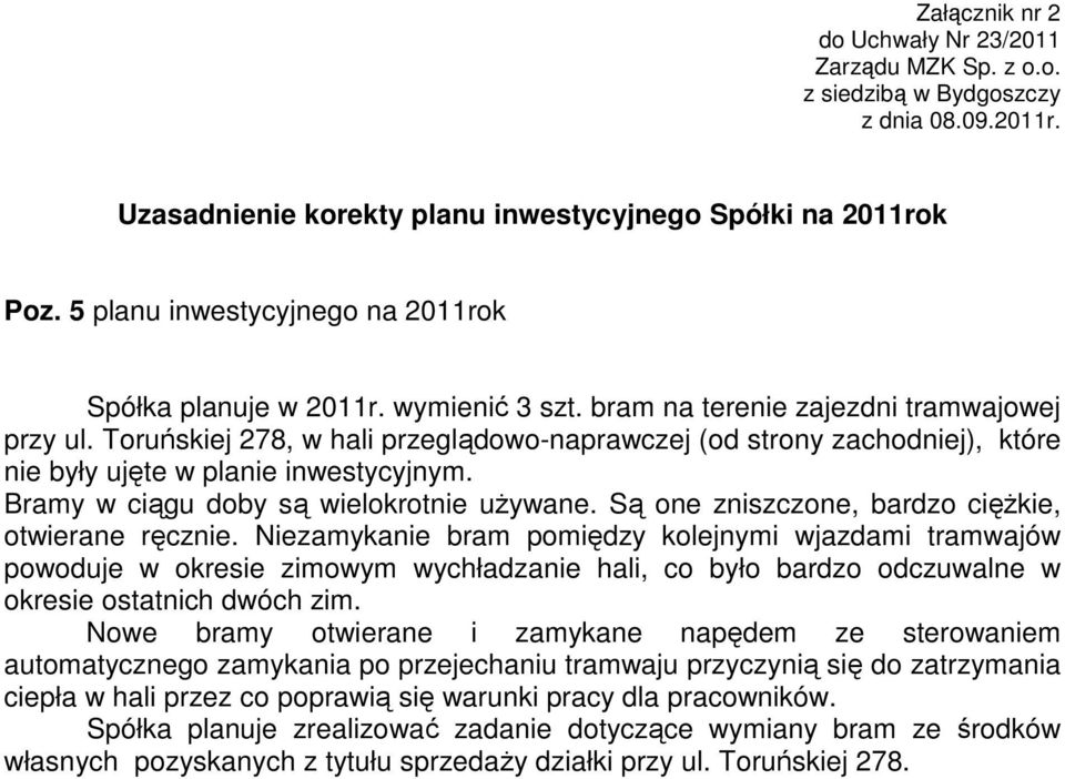 Toruńskiej 278, w hali przeglądowo-naprawczej (od strony zachodniej), które nie były ujęte w planie inwestycyjnym. Bramy w ciągu doby są wielokrotnie uŝywane.