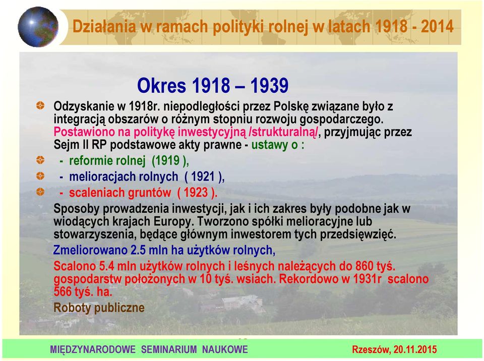 1923 ). Sposoby prowadzenia inwestycji, jak i ich zakres były podobne jak w wiodących krajach Europy. Tworzono spółki melioracyjne lub stowarzyszenia, będące głównym inwestorem tych przedsięwzięć.