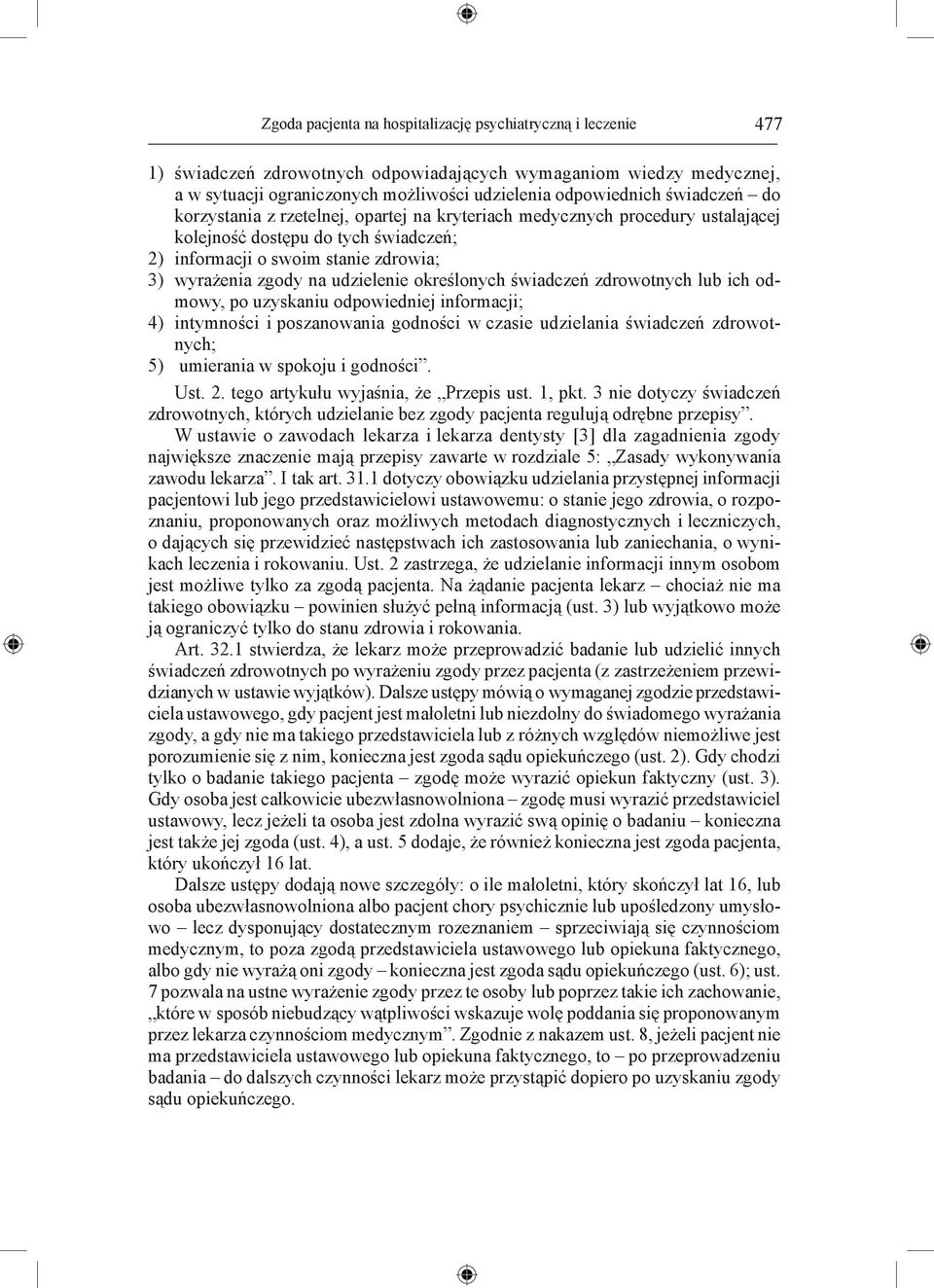 udzielenie określonych świadczeń zdrowotnych lub ich odmowy, po uzyskaniu odpowiedniej informacji; 4) intymności i poszanowania godności w czasie udzielania świadczeń zdrowotnych; 5) umierania w