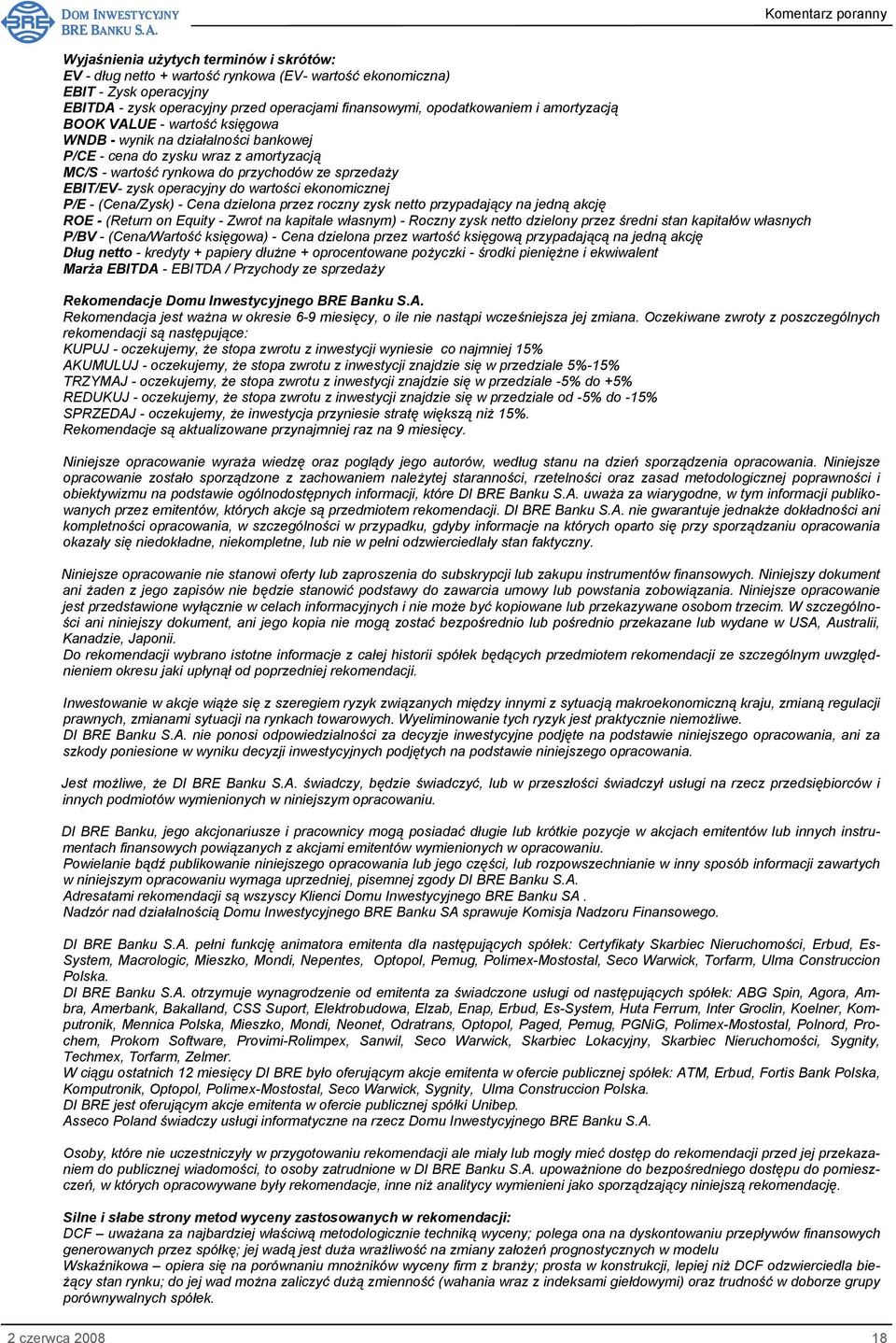 wartości ekonomicznej P/E - (Cena/Zysk) - Cena dzielona przez roczny zysk netto przypadający na jedną akcję ROE - (Return on Equity - Zwrot na kapitale własnym) - Roczny zysk netto dzielony przez