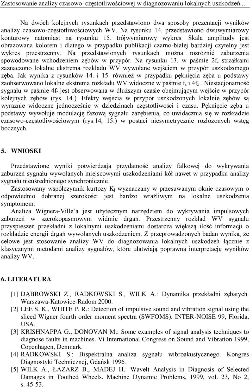 N przedstwionych rysunkch możn rozróżnić zburzeni spowodowne wchodzeniem zębów w przypór. N rysunku 13.