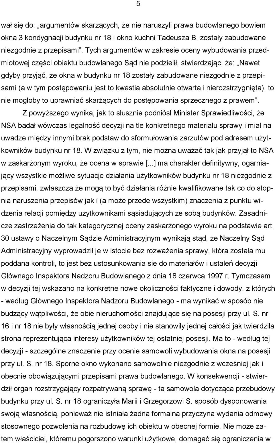 przepisami (a w tym postępowaniu jest to kwestia absolutnie otwarta i nierozstrzygnięta), to nie mogłoby to uprawniać skarżących do postępowania sprzecznego z prawem.