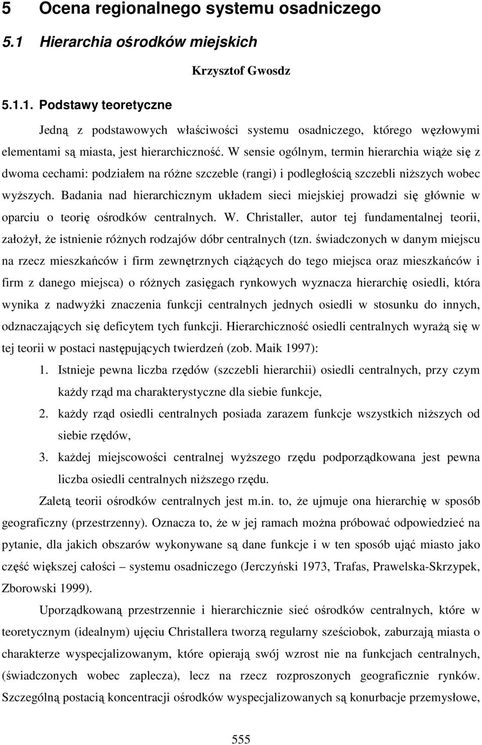 Badania nad hierarchicznym układem sieci miejskiej prowadzi się głównie w oparciu o teorię ośrodków centralnych. W.