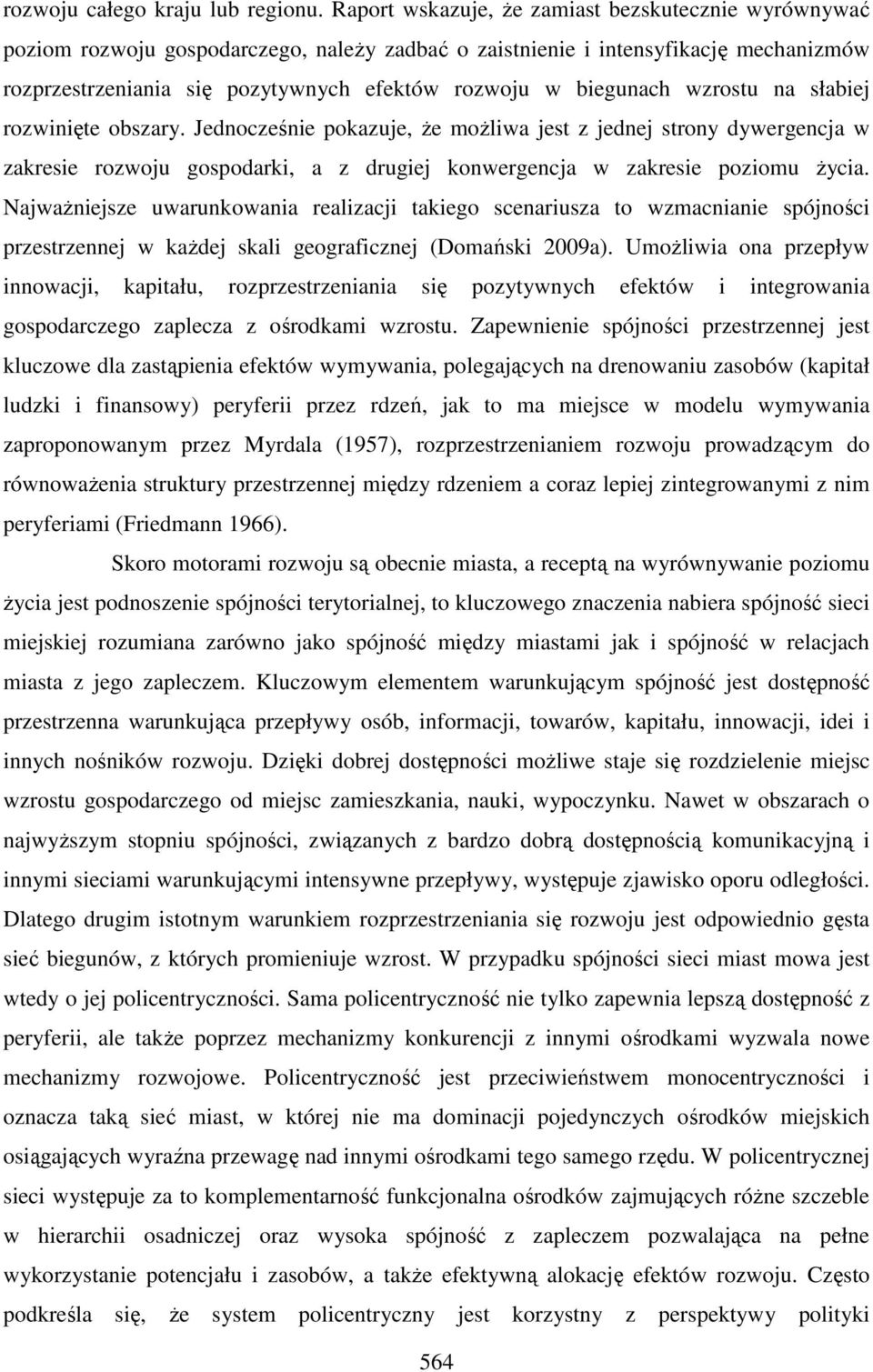 biegunach wzrostu na słabiej rozwinięte obszary. Jednocześnie pokazuje, że możliwa jest z jednej strony dywergencja w zakresie rozwoju gospodarki, a z drugiej konwergencja w zakresie poziomu życia.