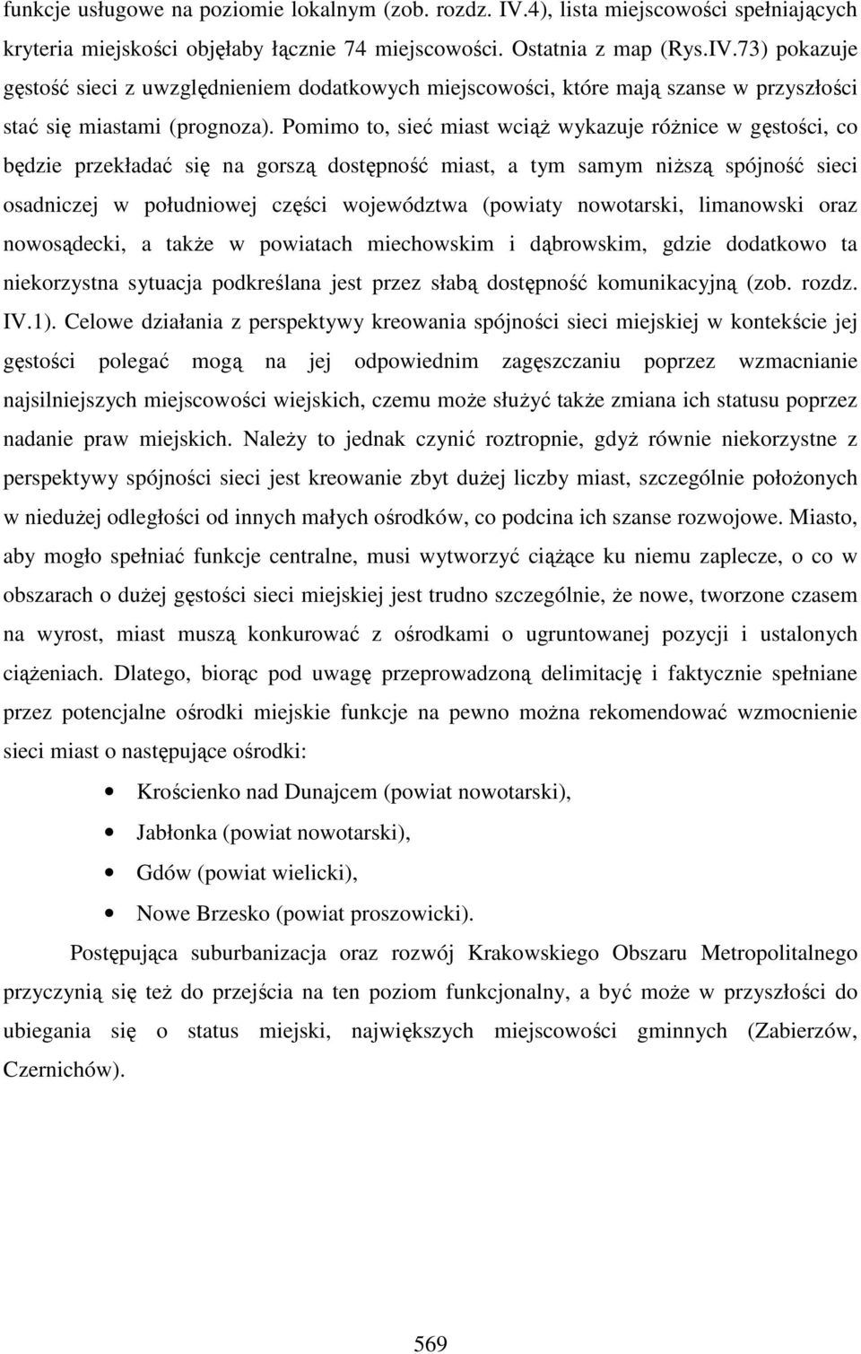 nowotarski, limanowski oraz nowosądecki, a także w powiatach miechowskim i dąbrowskim, gdzie dodatkowo ta niekorzystna sytuacja podkreślana jest przez słabą dostępność komunikacyjną (zob. rozdz. IV.