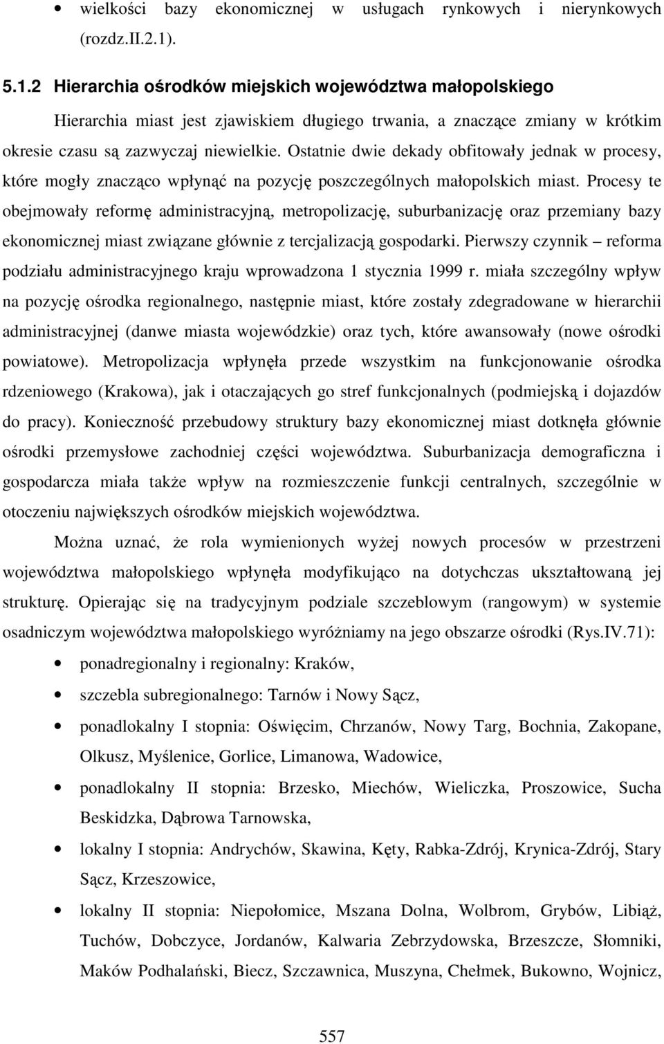 Ostatnie dwie dekady obfitowały jednak w procesy, które mogły znacząco wpłynąć na pozycję poszczególnych małopolskich miast.