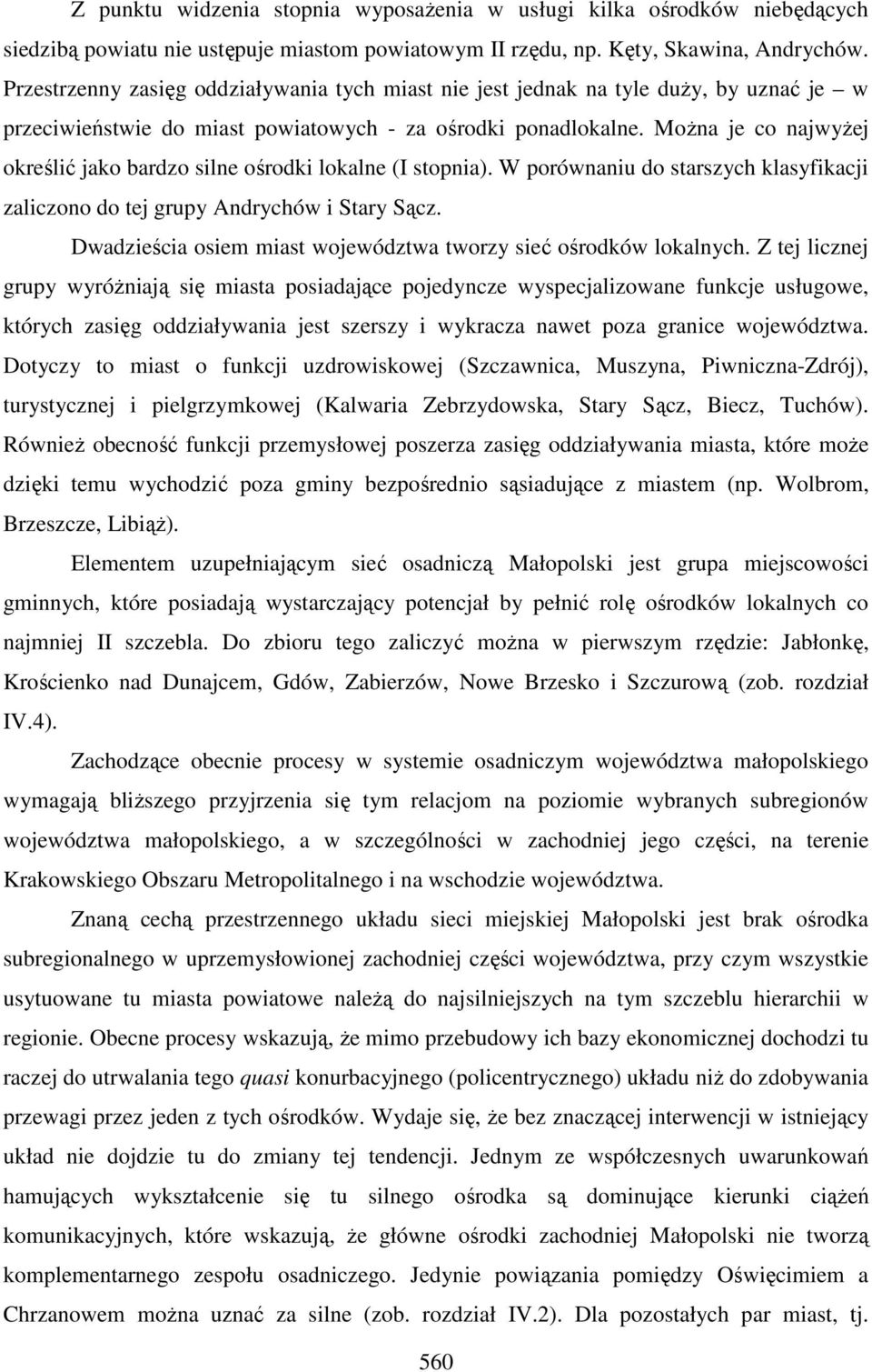 Można je co najwyżej określić jako bardzo silne ośrodki lokalne (I stopnia). W porównaniu do starszych klasyfikacji zaliczono do tej grupy Andrychów i Stary Sącz.