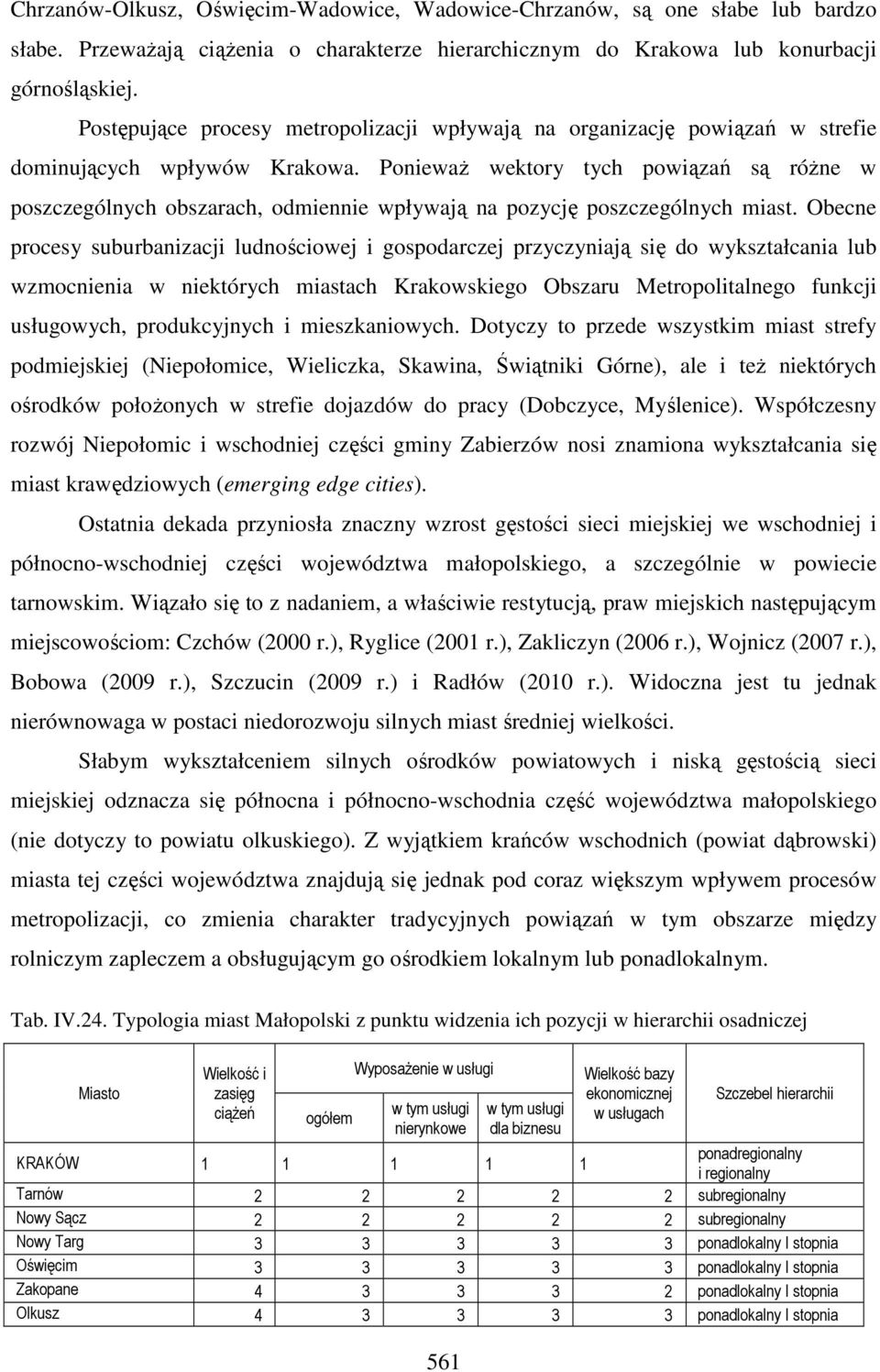 Ponieważ wektory tych powiązań są różne w poszczególnych obszarach, odmiennie wpływają na pozycję poszczególnych miast.