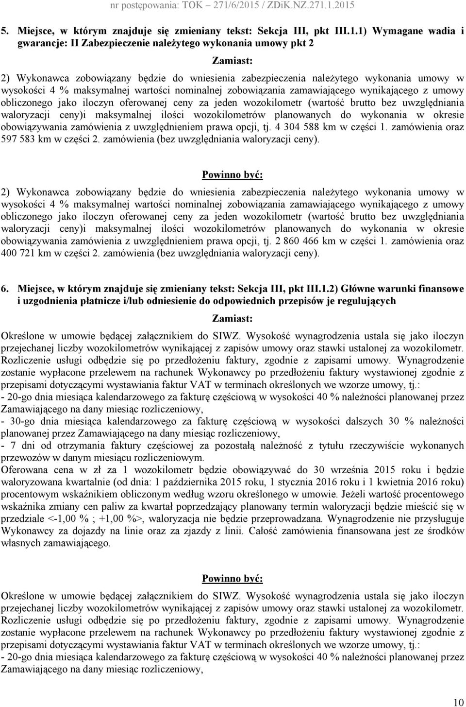 wartości nominalnej zobowiązania zamawiającego wynikającego z umowy obliczonego jako iloczyn oferowanej ceny za jeden wozokilometr (wartość brutto bez uwzględniania waloryzacji ceny)i maksymalnej