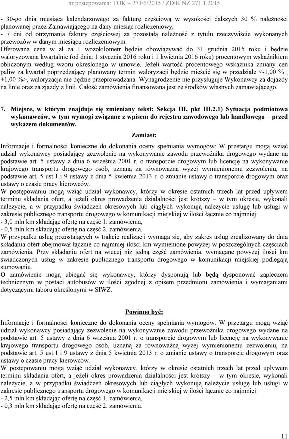 Oferowana cena w zł za 1 wozokilometr będzie obowiązywać do 31 grudnia 2015 roku i będzie waloryzowana kwartalnie (od dnia: 1 stycznia 2016 roku i 1 kwietnia 2016 roku) procentowym wskaźnikiem